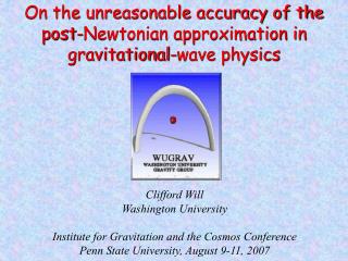 Clifford Will Washington University Institute for Gravitation and the Cosmos Conference