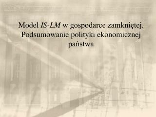 Model IS-LM w gospodarce zamkniętej. Podsumowanie polityki ekonomicznej państwa