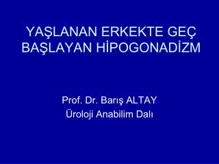 YAŞLANAN ERKEKTE GEÇ BAŞLAYAN HİPOGONADİZM