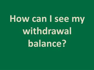 How can I see my withdrawal balance?