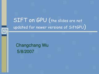 SIFT on GPU ( the slides are not updated for newer versions of SiftGPU )