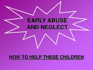 EARLY ABUSE AND NEGLECT