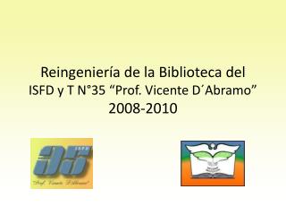 Reingeniería de la Biblioteca del ISFD y T N°35 “Prof. Vicente D´Abramo ” 2008-2010