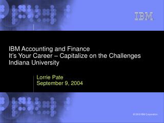 IBM Accounting and Finance It’s Your Career – Capitalize on the Challenges Indiana University