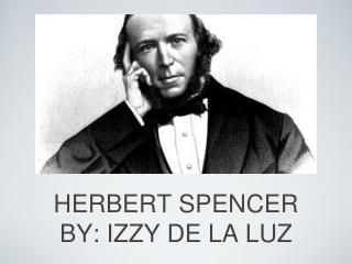 HERBERT SPENCER BY: IZZY DE LA LUZ