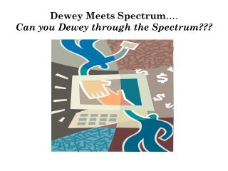 Dewey Meets Spectrum …. Can you Dewey through the Spectrum???