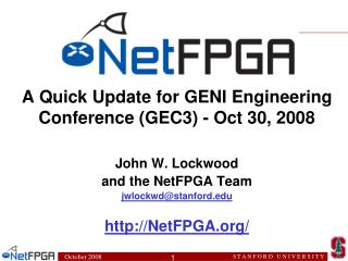 A Quick Update for GENI Engineering Conference (GEC3) - Oct 30, 2008 John W. Lockwood