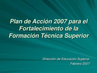 Plan de Acción 2007 para el Fortalecimiento de la Formación Técnica Superior