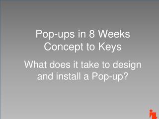 Pop-ups in 8 Weeks Concept to Keys What does it take to design and install a Pop-up?