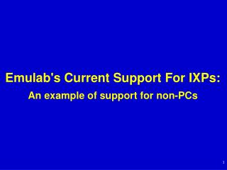 Emulab's Current Support For IXPs: An example of support for non-PCs