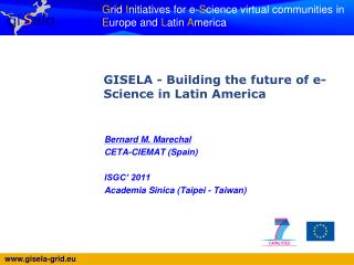 Bernard M. Marechal CETA-CIEMAT (Spain) ISGC’ 2011 Academia Sinica (Taipei - Taiwan)