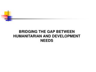 BRIDGING THE GAP BETWEEN HUMANITARIAN AND DEVELOPMENT NEEDS