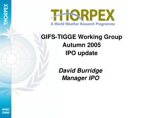 GIFS-TIGGE Working Group Autumn 2005 IPO update