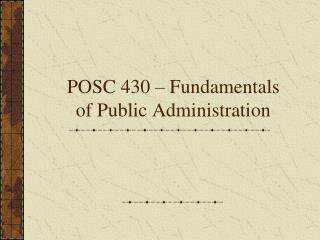 POSC 430 – Fundamentals of Public Administration