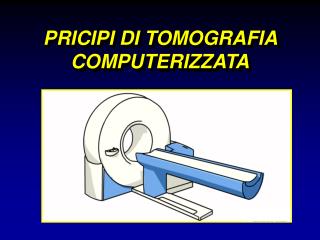 PRICIPI DI TOMOGRAFIA COMPUTERIZZATA