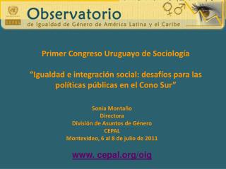 Sonia Montaño Directora División de Asuntos de Género CEPAL Montevideo, 6 al 8 de julio de 2011