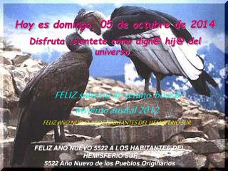 Hoy es domingo, 05 de octubre de 2014 Disfruta..sientete como dign@ hij@ del universo…