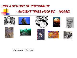 UNIT II HISTORY OF PSYCHIATRY 		- ANCIENT TIMES (4000 BC – 1000AD )