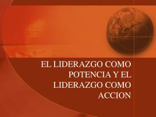 EL LIDERAZGO COMO POTENCIA Y EL LIDERAZGO COMO ACCION