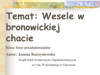 Temat: Wesele w bronowickiej chacie Klasa: klasy ponadgimnazjalne Autor: Joanna Kurzyniewska