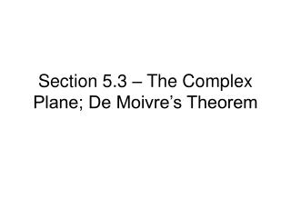 Section 5.3 – The Complex Plane; De Moivre’s Theorem