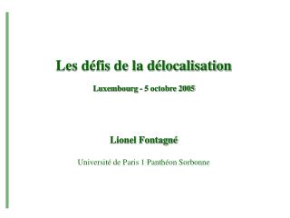 Les défis de la délocalisation Luxembourg - 5 octobre 2005 Lionel Fontagné