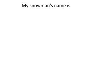 My snowman's name is