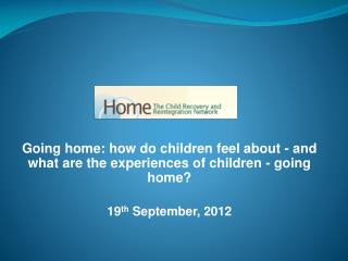 Going home: how do children feel about - and what are the experiences of children - going home?