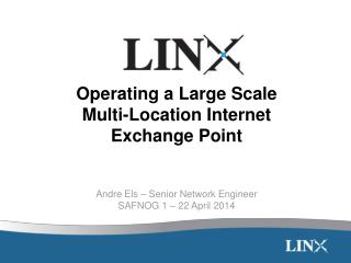 Operating a Large Scale Multi-Location Internet Exchange Point Andre Els – Senior Network Engineer
