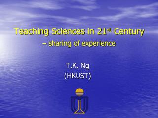 Teaching Sciences in 21 st Century – sharing of experience