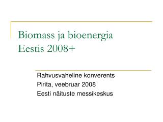 Biomass ja bioenergia Eestis 2008+