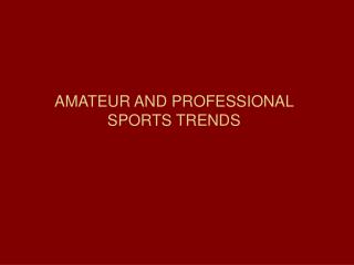 AMATEUR AND PROFESSIONAL SPORTS TRENDS