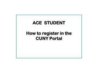 ACE STUDENT How to register in the CUNY Portal