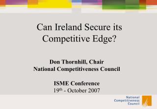 Don Thornhill, Chair National Competitiveness Council ISME Conference 19 th - October 2007