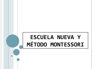 ESCUELA NUEVA Y MÉTODO MONTESSORI