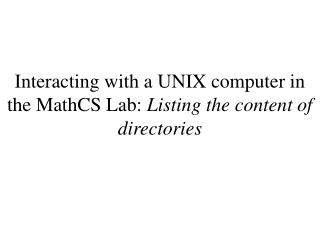Interacting with a UNIX computer in the MathCS Lab: Listing the content of directories