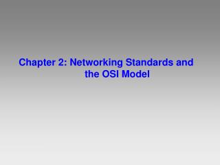 Chapter 2: Networking Standards and 			the OSI Model