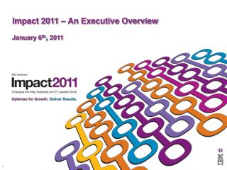 Impact 2011 – An Executive Overview January 6 th , 2011