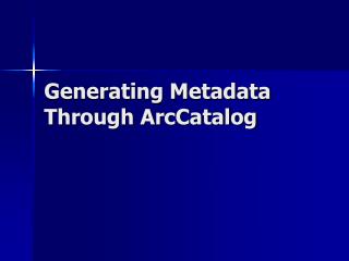 Generating Metadata Through ArcCatalog