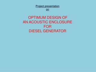 Project presentation on OPTIMUM DESIGN OF AN ACOUSTIC ENCLOSURE FOR DIESEL GENERATOR