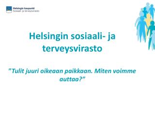 Helsingin sosiaali- ja terveysvirasto ” Tulit juuri oikeaan paikkaan. Miten voimme auttaa?”