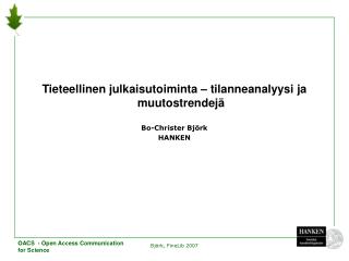 Tieteellinen julkaisutoiminta – tilanneanalyysi ja muutostrendejä Bo-Christer Björk HANKEN