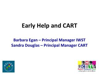 Early Help and CART Barbara Egan – Principal Manager IWST Sandra Douglas – Principal Manager CART