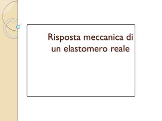 Risposta meccanica di un elastomero reale