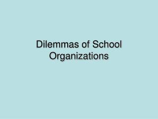 Dilemmas of School Organizations