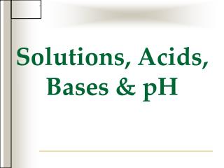 Solutions, Acids, Bases &amp; pH