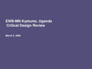 EWB-MN Kyetume, Uganda Critical Design Review