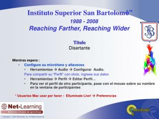 Instituto Superior San Bartolom é” 1988 - 2008 Reaching Farther, Reaching Wider