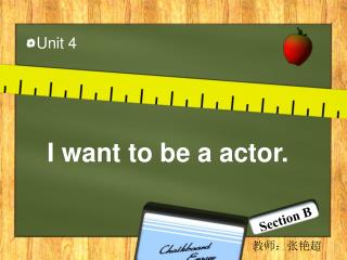 I want to be a actor.