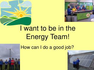 I want to be in the Energy Team!